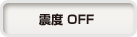 震度 OFF
